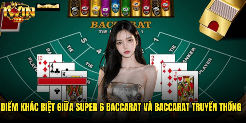 Điểm Khác Biệt Giữa Super 6 Baccarat Và Baccarat Truyền Thống